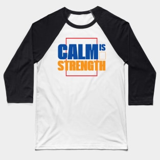 Calm is Strength - A Personal Attitude Quote Baseball T-Shirt